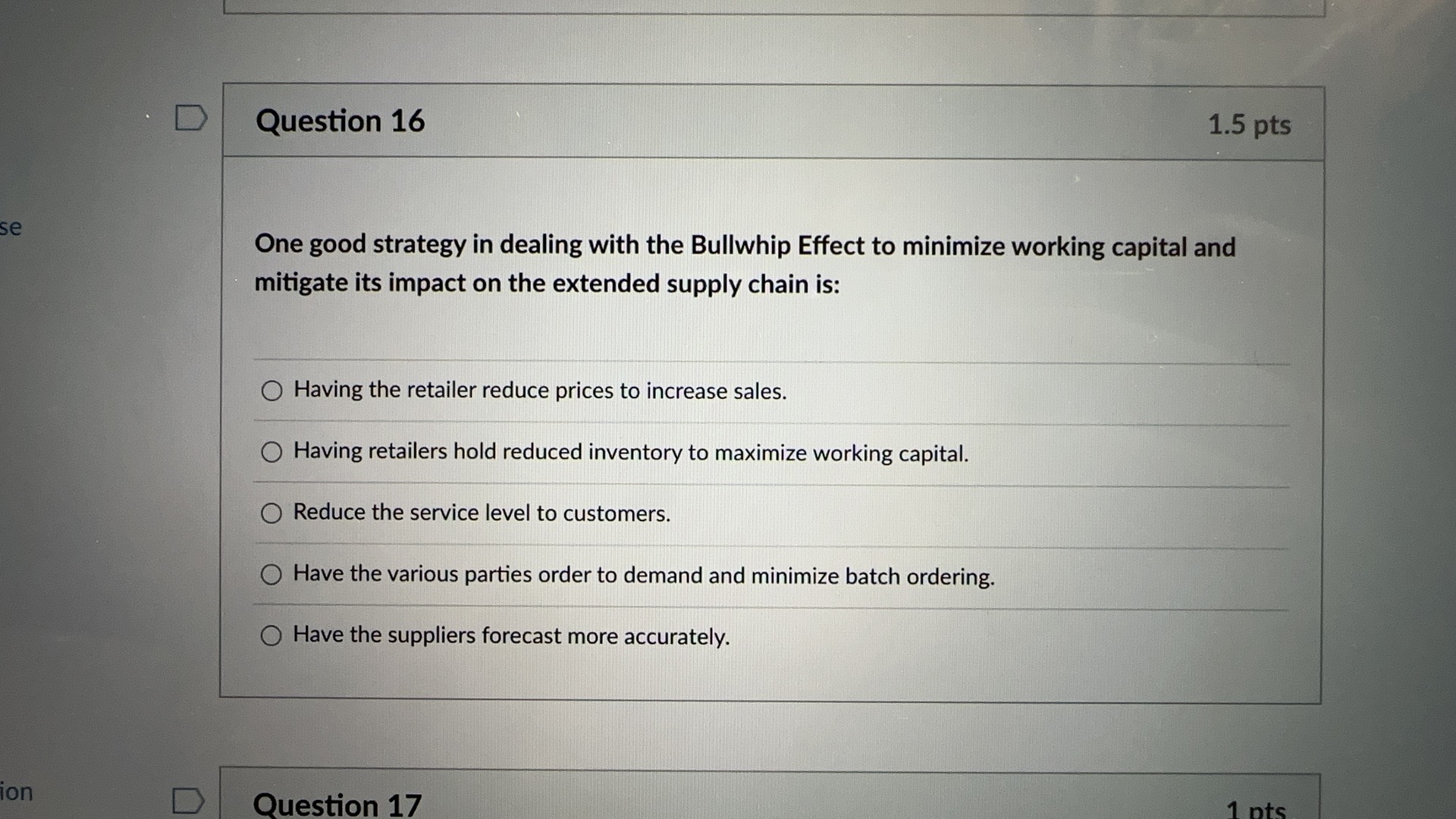  Question 16 One good strategy in dealing with the Bullwhip Effect