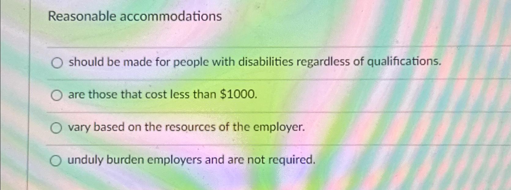  Reasonable accommodations should be made for people with disabilities regardless of