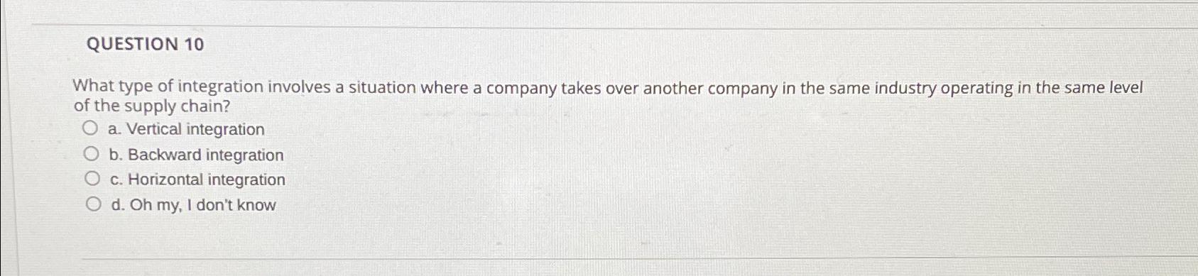  QUESTION 10 What type of integration involves a situation where a