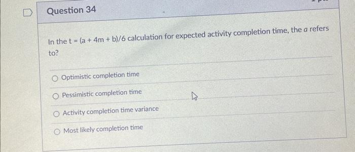  In the t=(a+4m+b)/6 calculation for expected activity completion time, the a