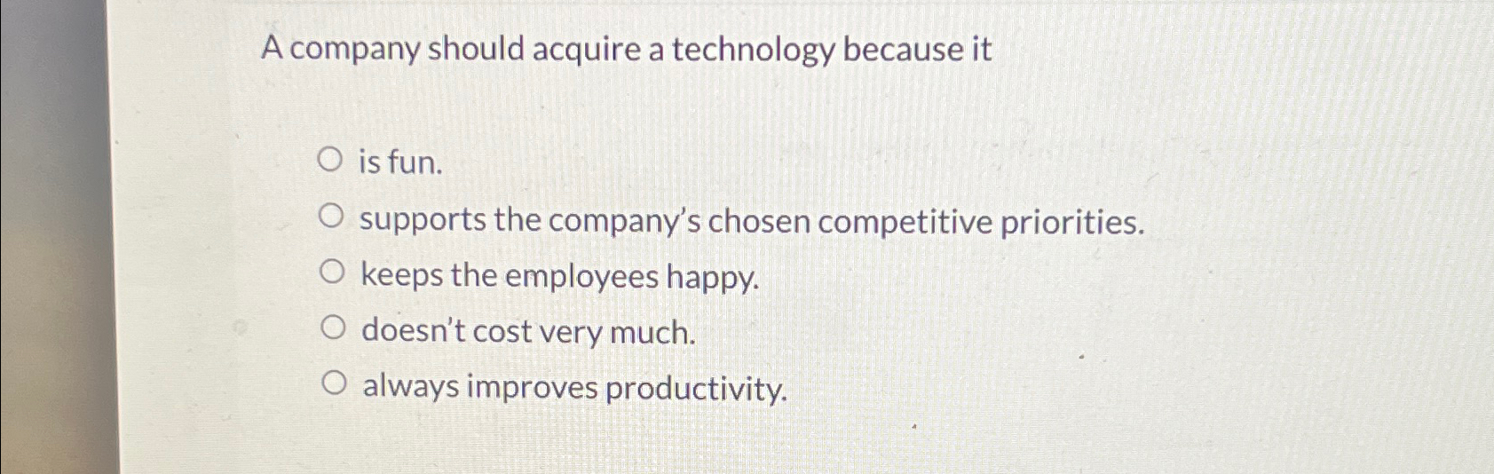  A company should acquire a technology because it is fun. supports