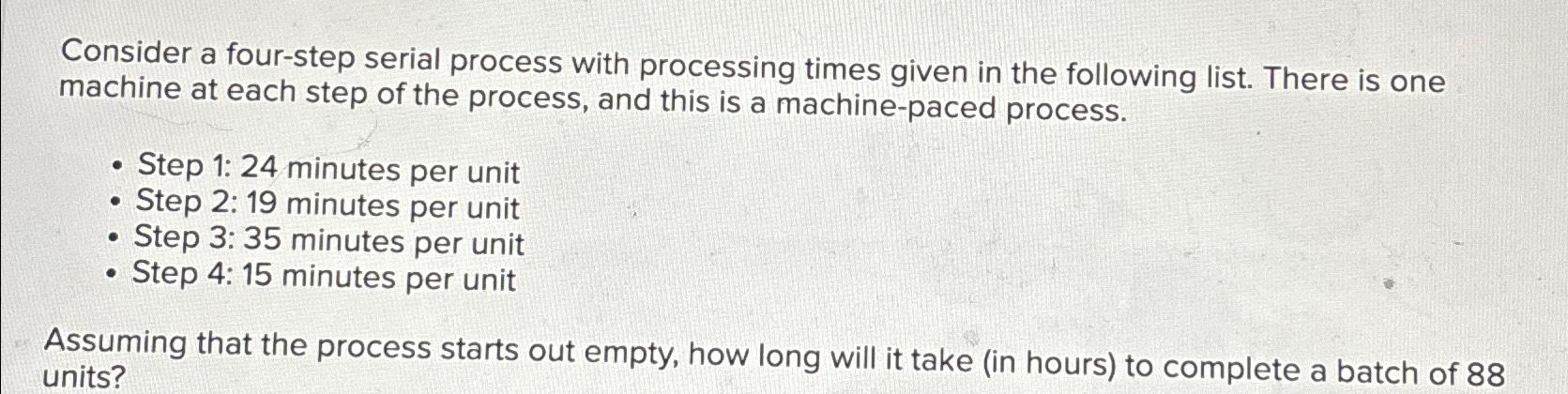  Consider a four-step serial process with processing times given in the