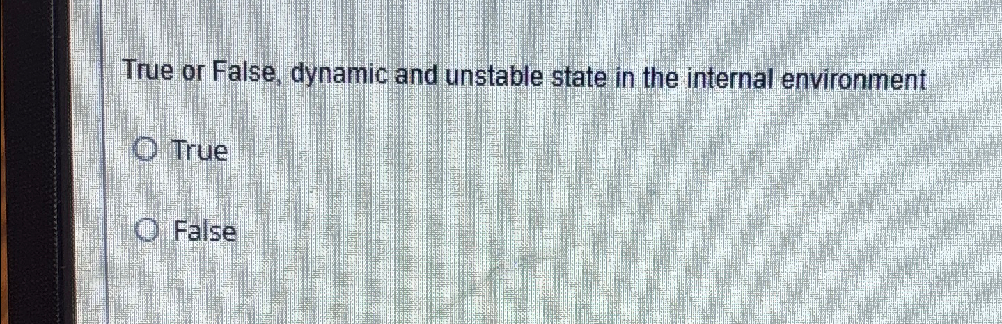  True or False, dynamic and unstable state in the internal environment