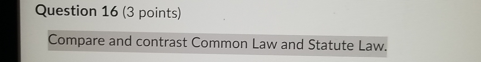  Question 16(3 points) Compare and contrast Common Law and Statute Law.