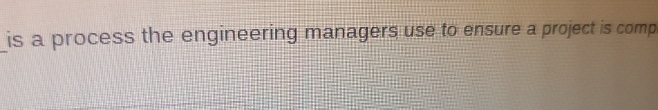  is a process the engineering managers use to ensure a project