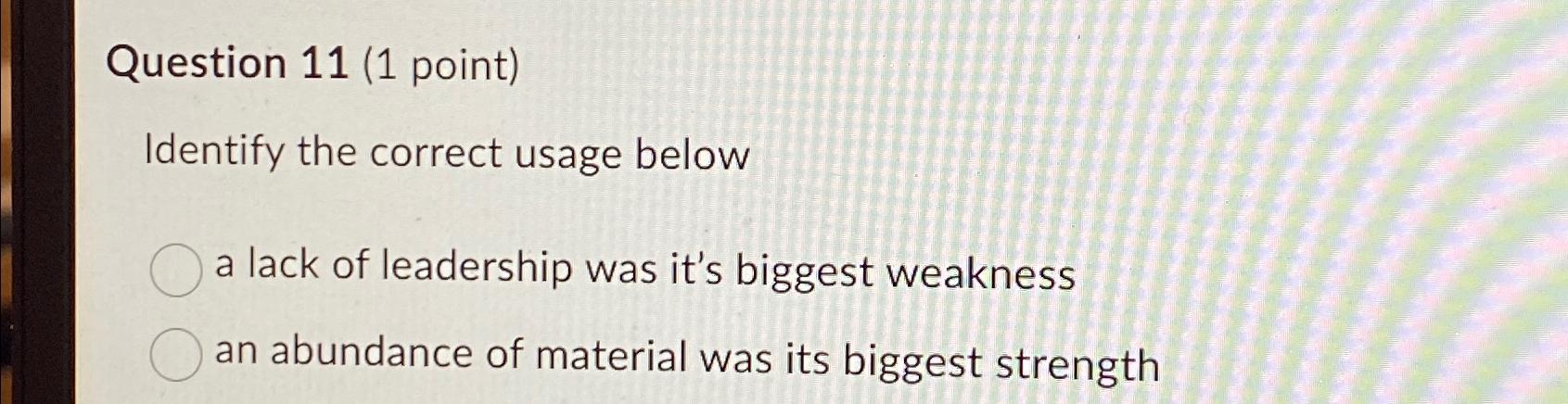  Question 11(1 point) Identify the correct usage below a lack of