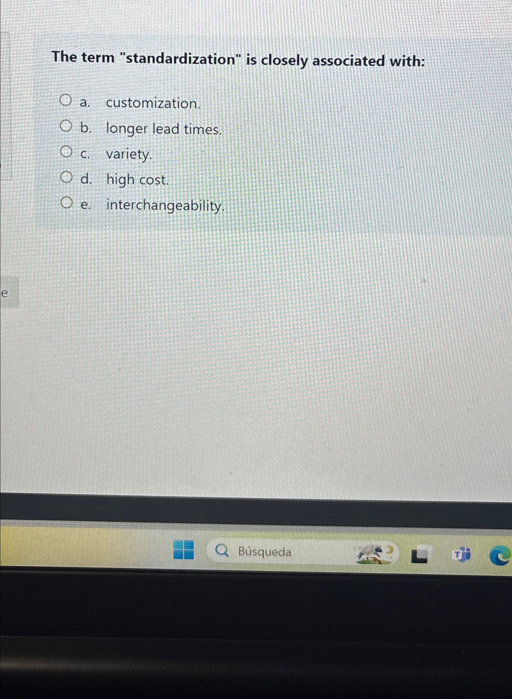  The term "standardization" is closely associated with: a. customization. b. longer