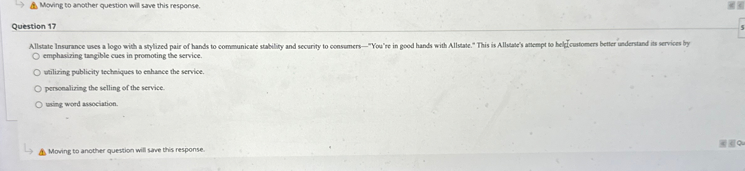  A. Moving to another question will save this response. Question 17
