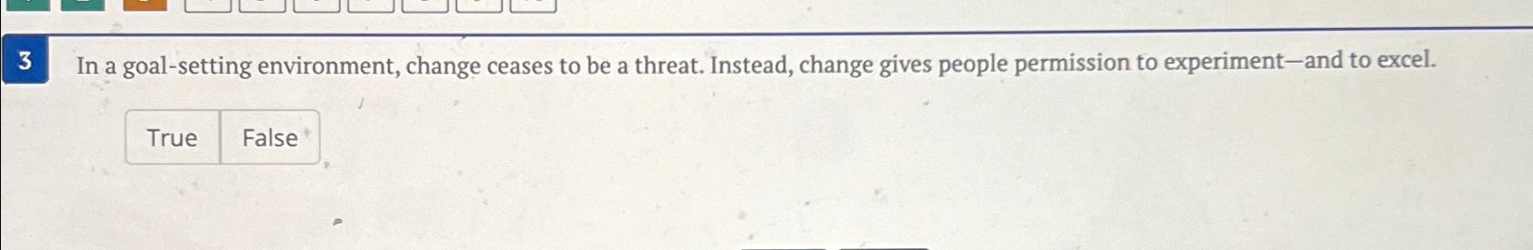  3 In a goal-setting environment, change ceases to be a threat.