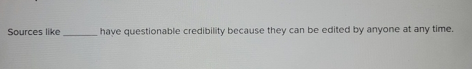  Sources like have questionable credibility because they can be edited by
