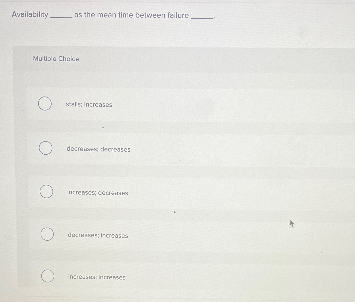  Availability as the mean time between failure Multiple Choice stalls; increases