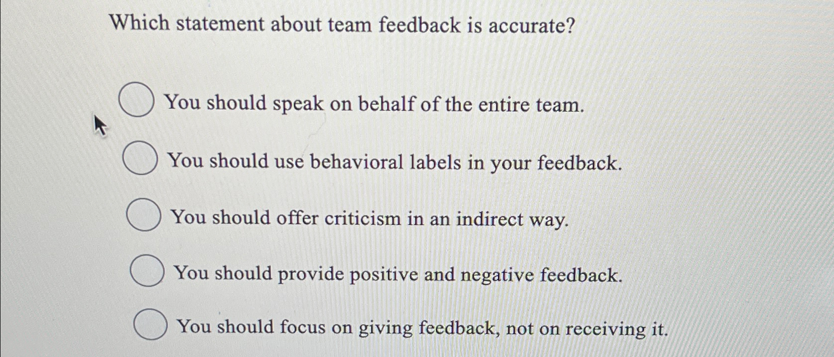  Which statement about team feedback is accurate? You should speak on