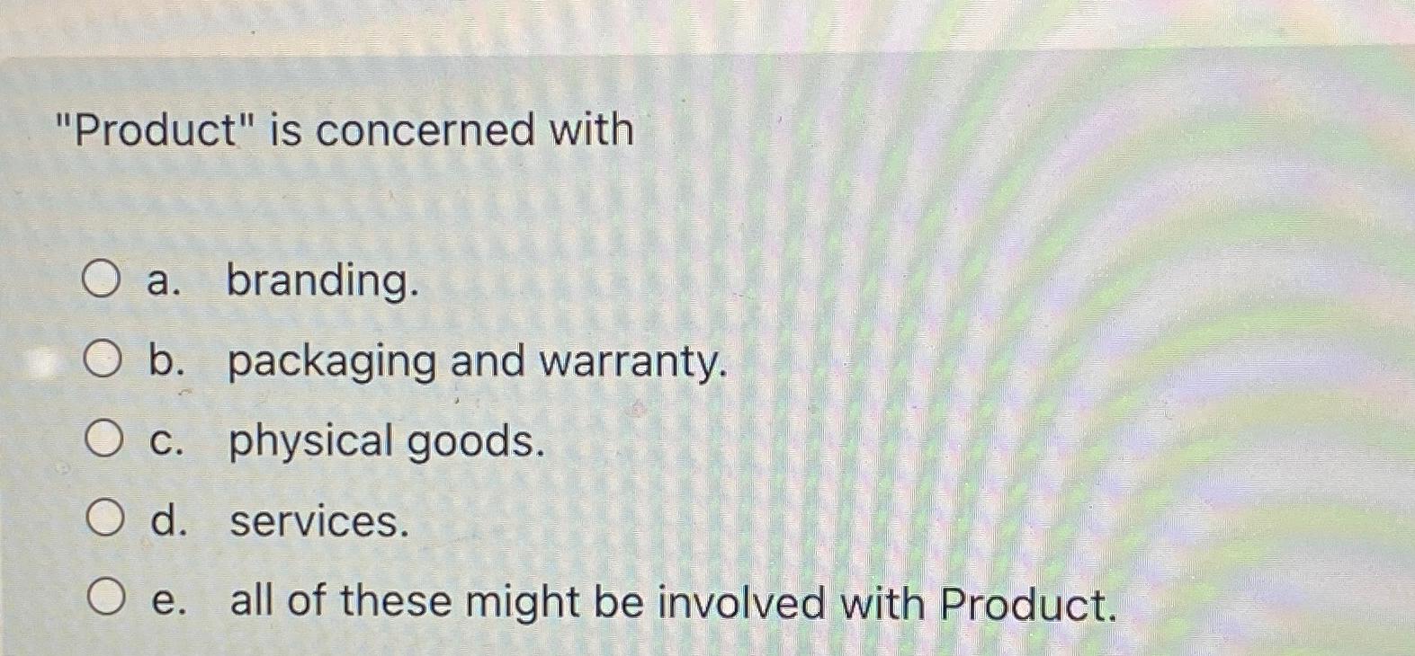 "Product" is concerned with a. branding. b. packaging and warranty. c.