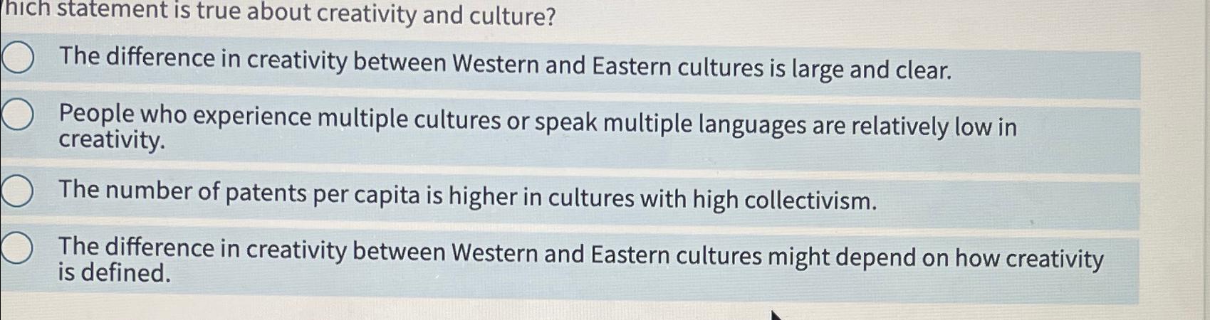  hich statement is true about creativity and culture? The difference in