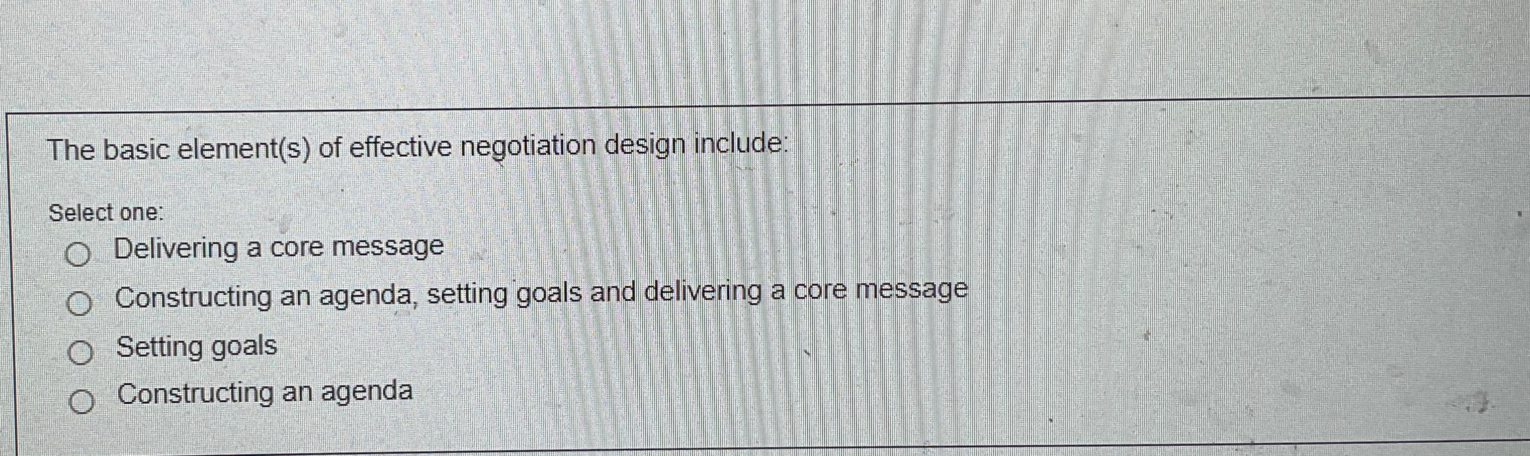  The basic element(s) of effective negotiation design include: Select one: Delivering