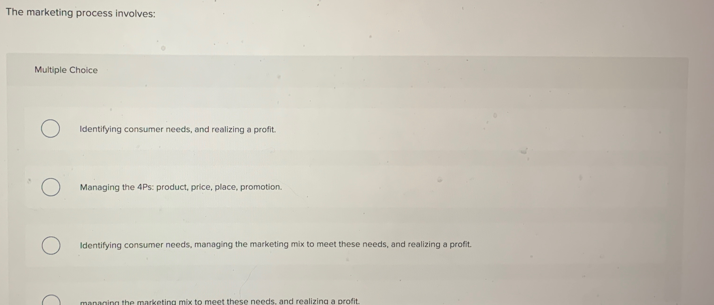  The marketing process involves: Multiple Choice Identifying consumer needs, and realizing