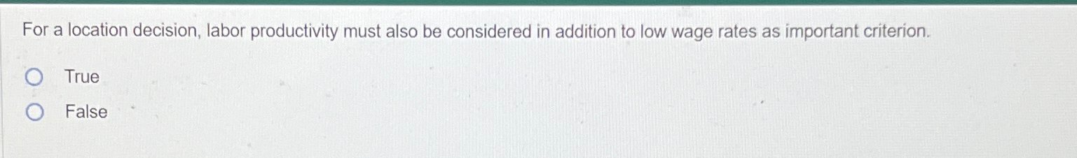  For a location decision, labor productivity must also be considered in