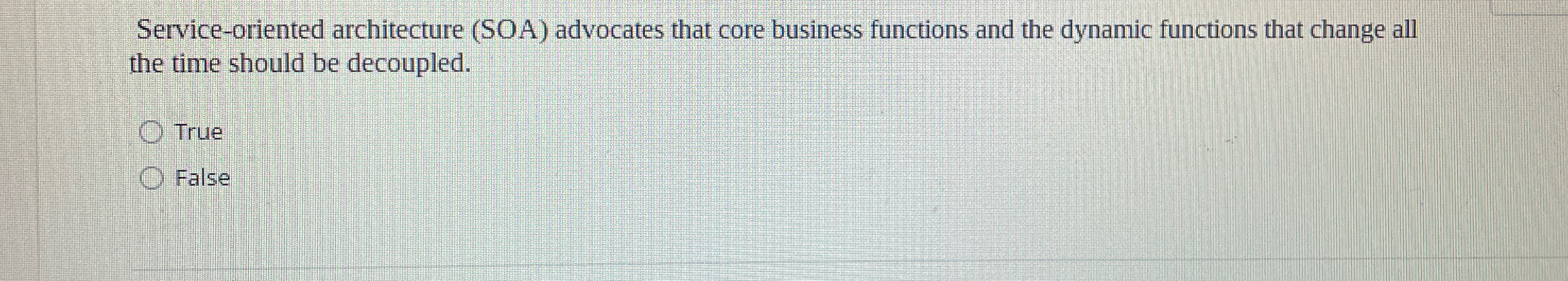  Service-oriented architecture (SOA) advocates that core business functions and the dynamic