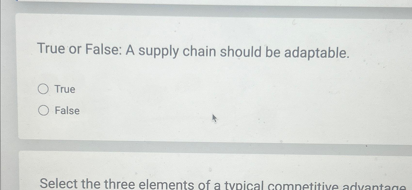  True or False: A supply chain should be adaptable. True False