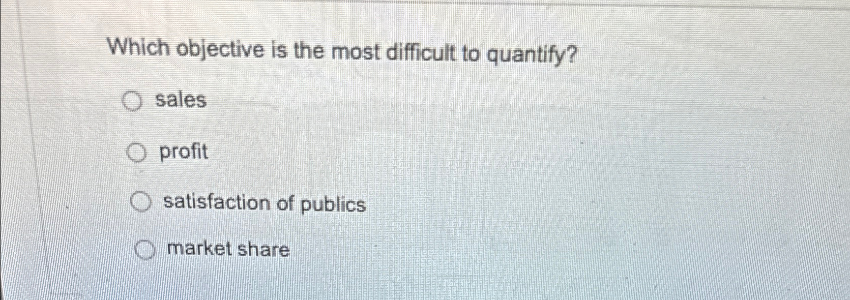  Which objective is the most difficult to quantify? sales profit satisfaction