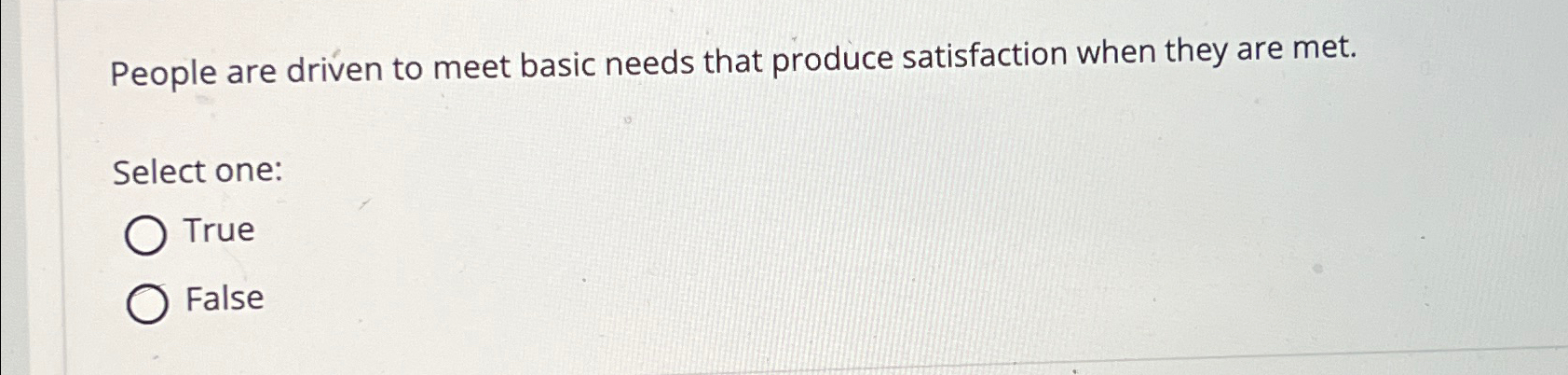  People are driven to meet basic needs that produce satisfaction when