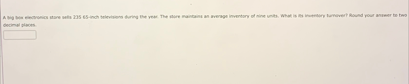  A big box electronics store sells 23565-inch televisions during the year.