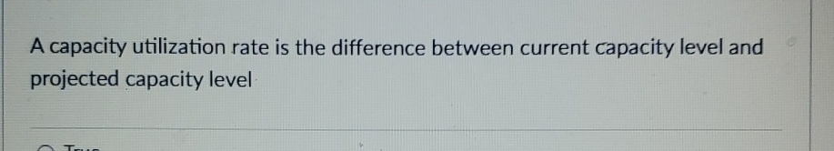  A capacity utilization rate is the difference between current capacity level