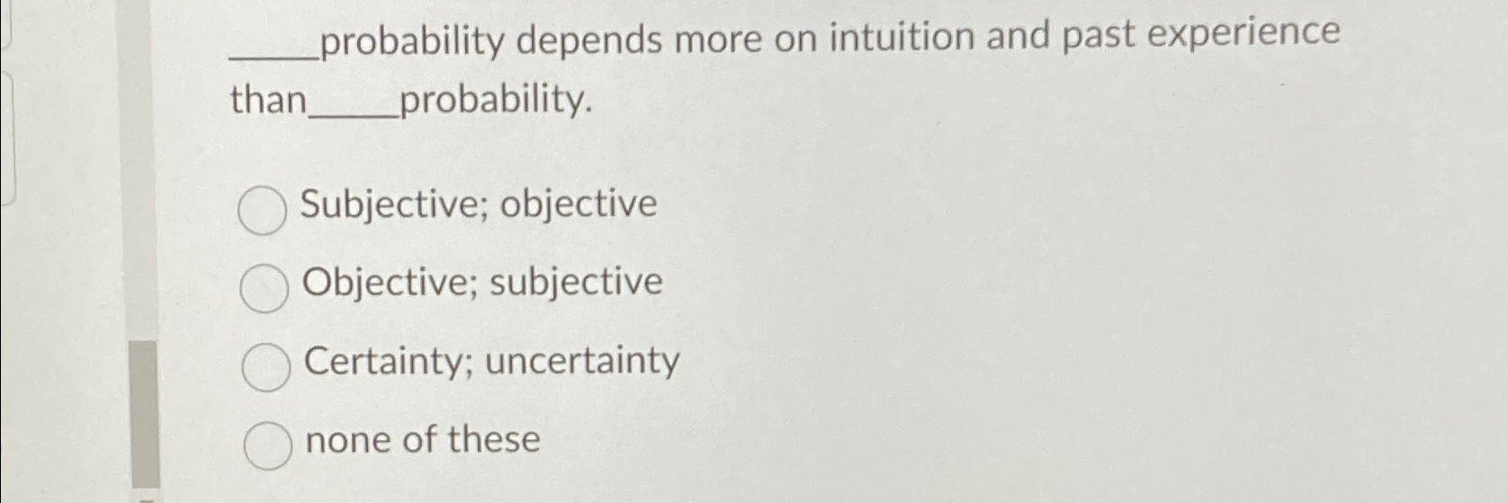 probability depends more on intuition and past experience thar probability. Subjective;