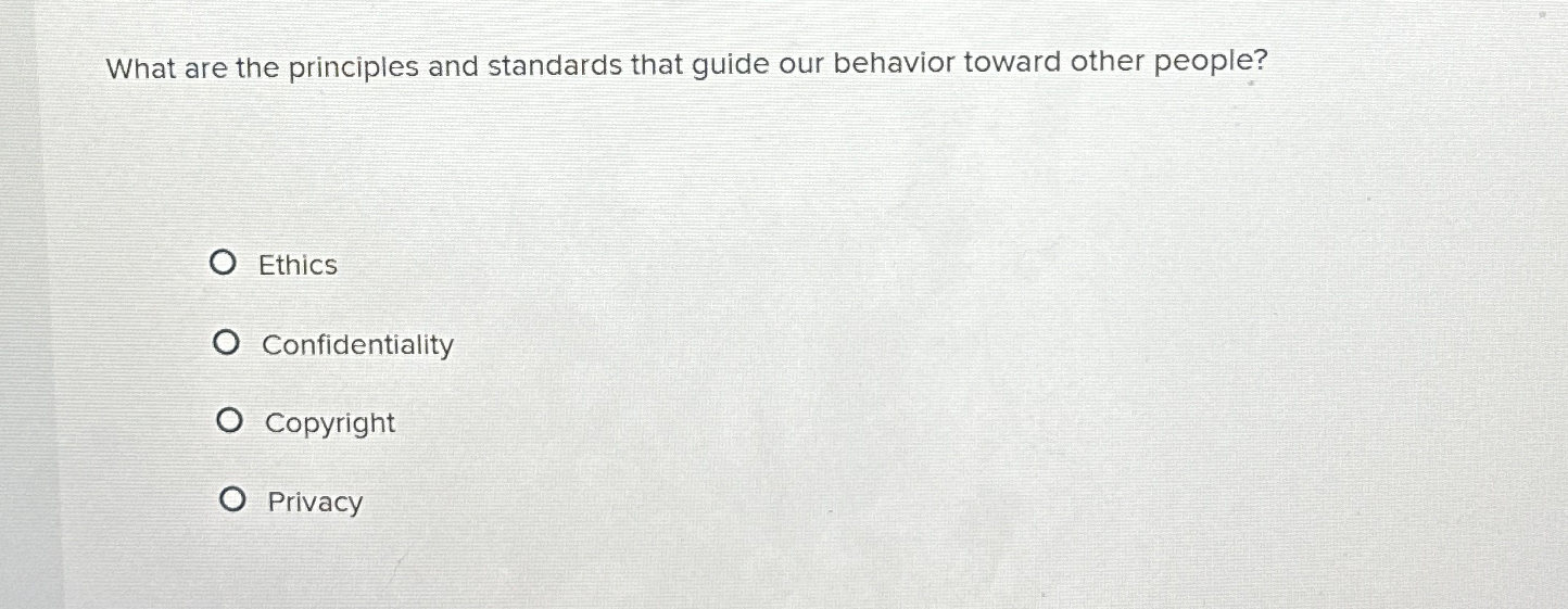  What are the principles and standards that guide our behavior toward