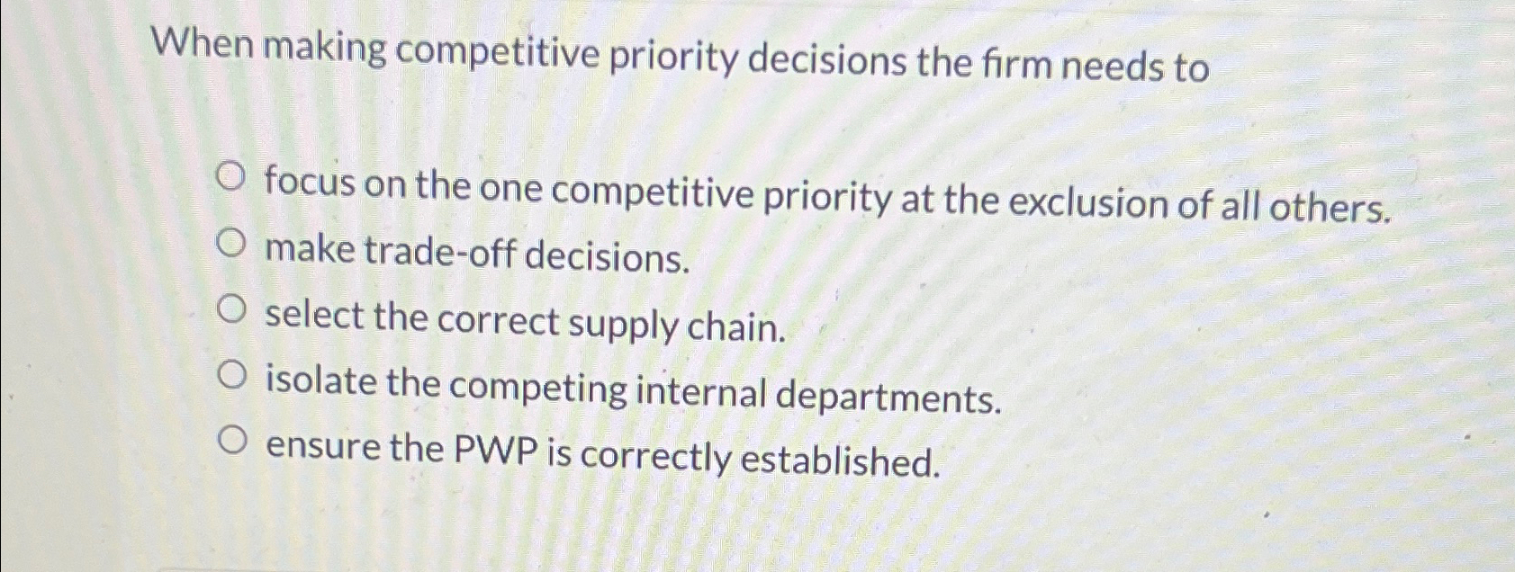  When making competitive priority decisions the firm needs to focus on