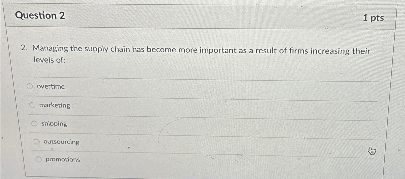  Question 2 1 pts 2. Managing the supply chain has become