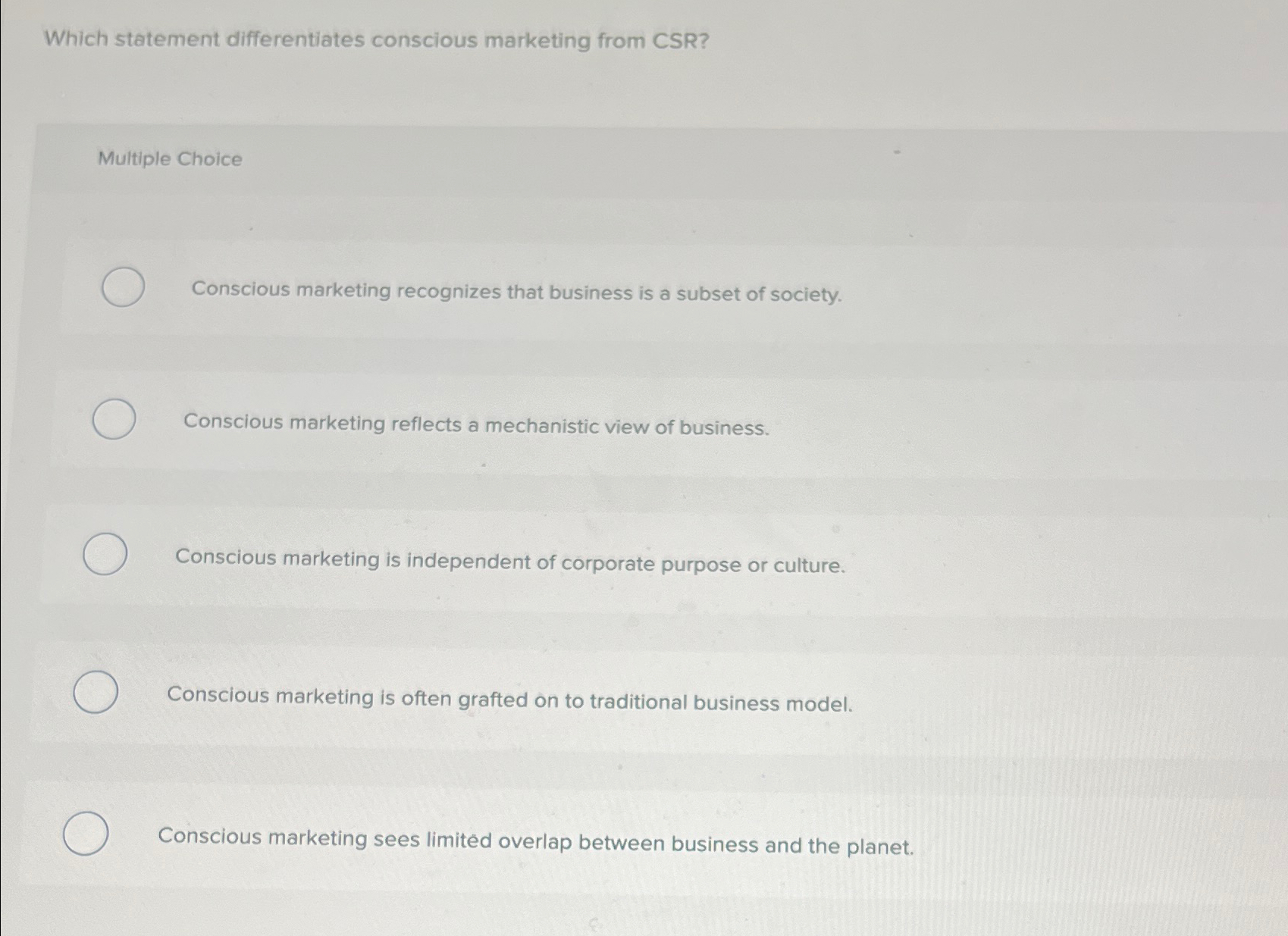  Which statement differentiates conscious marketing from CSR? Multiple Choice Conscious marketing