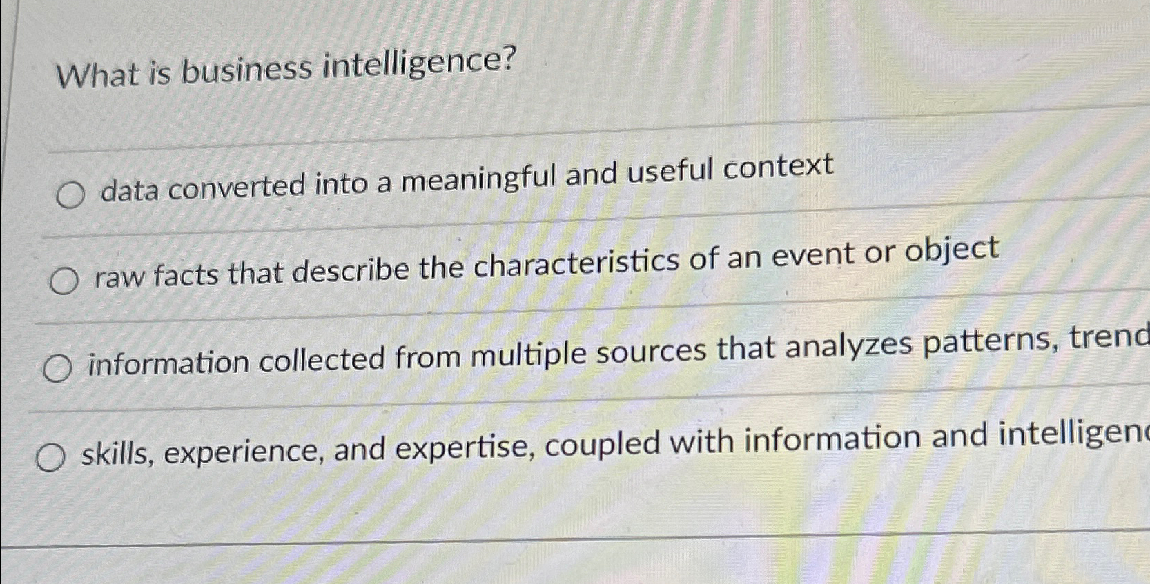  What is business intelligence? data converted into a meaningful and useful