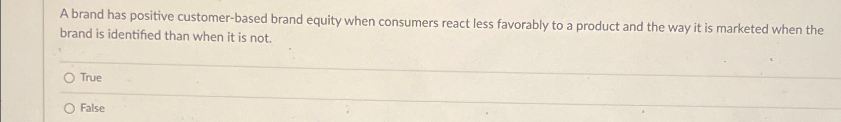  A brand has positive customer-based brand equity when consumers react less