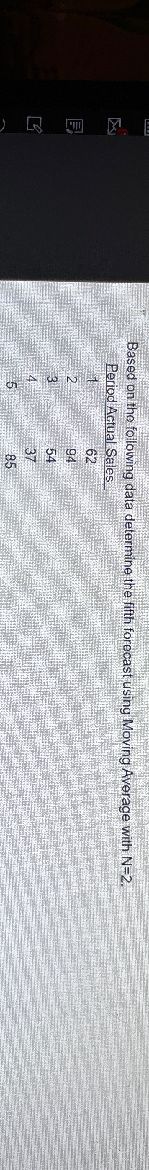  Based on the following data determine the fifth forecast using Moving