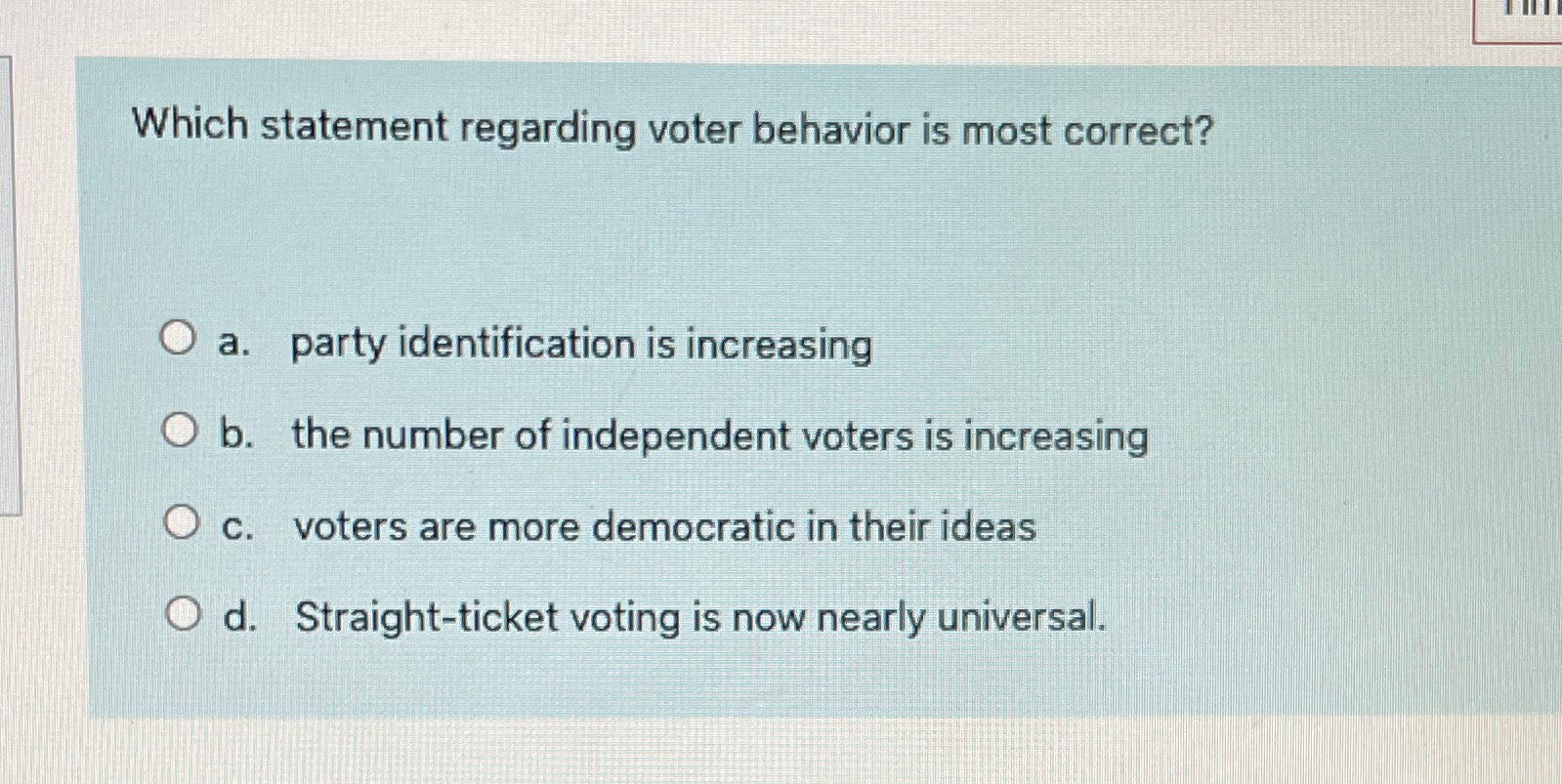  Which statement regarding voter behavior is most correct? a. party identification