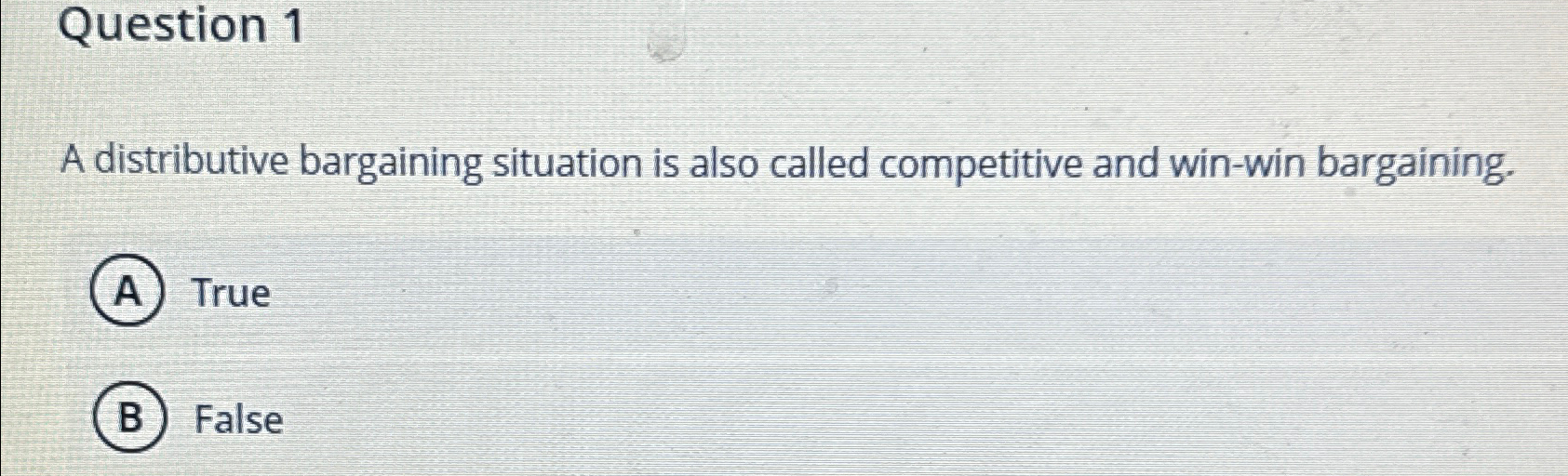 Question 1 A distributive bargaining situation is also called competitive and