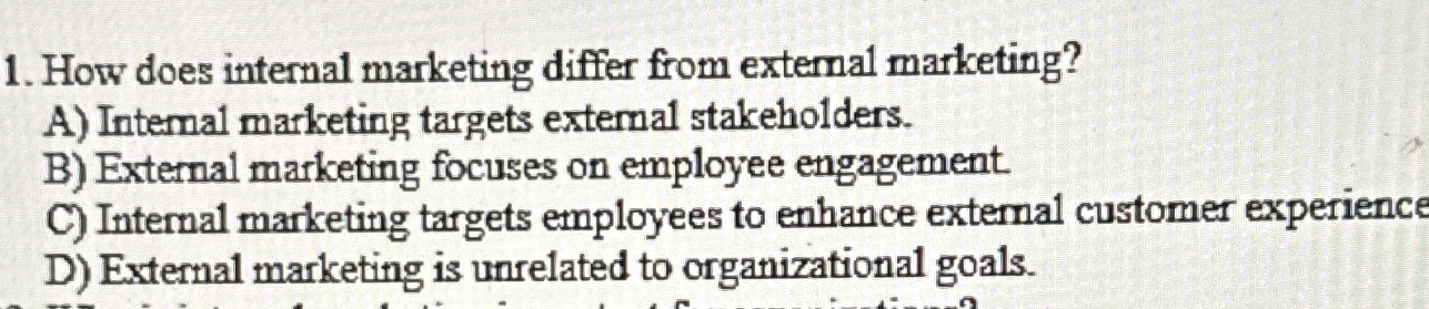  How does internal marketing differ from external marketing? A) Internal marketing