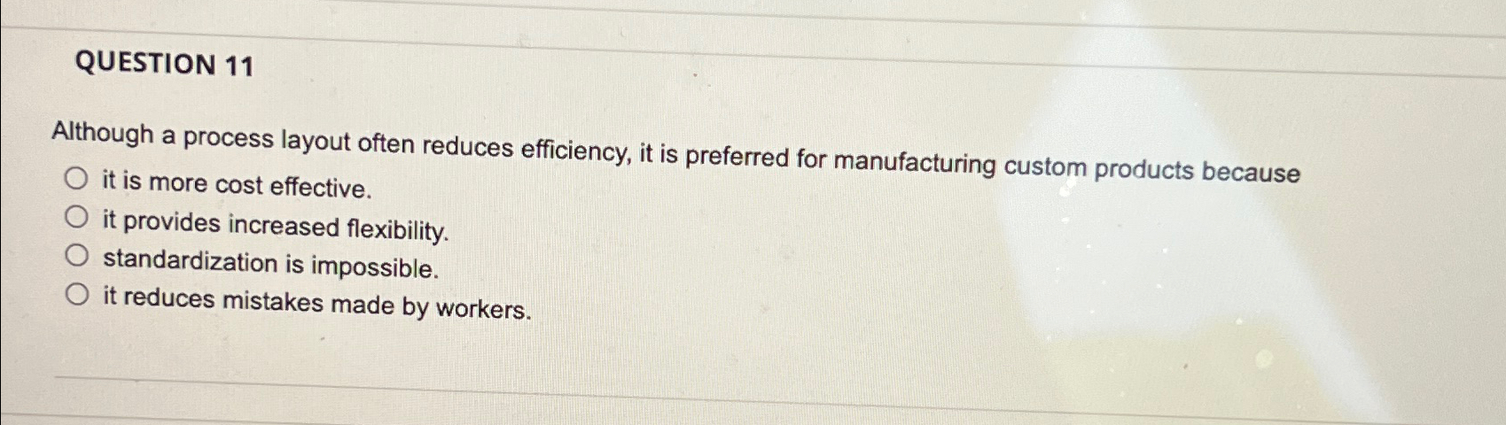  QUESTION 11 Although a process layout often reduces efficiency, it is