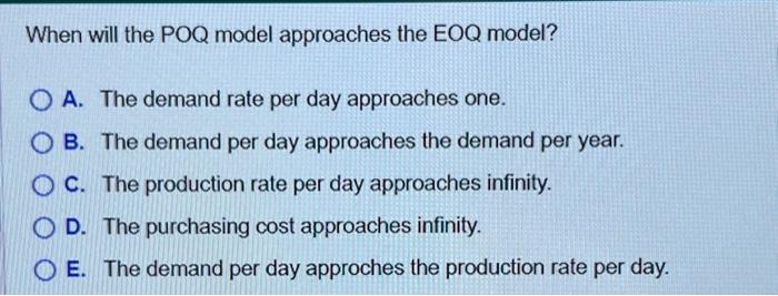 When will the POQ model approaches the EOQ model? OA. The