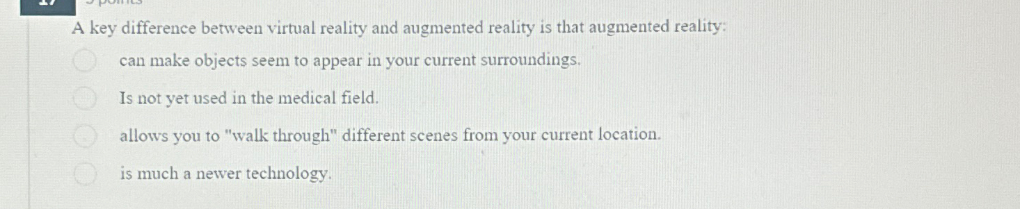  A key difference between virtual reality and augmented reality is that