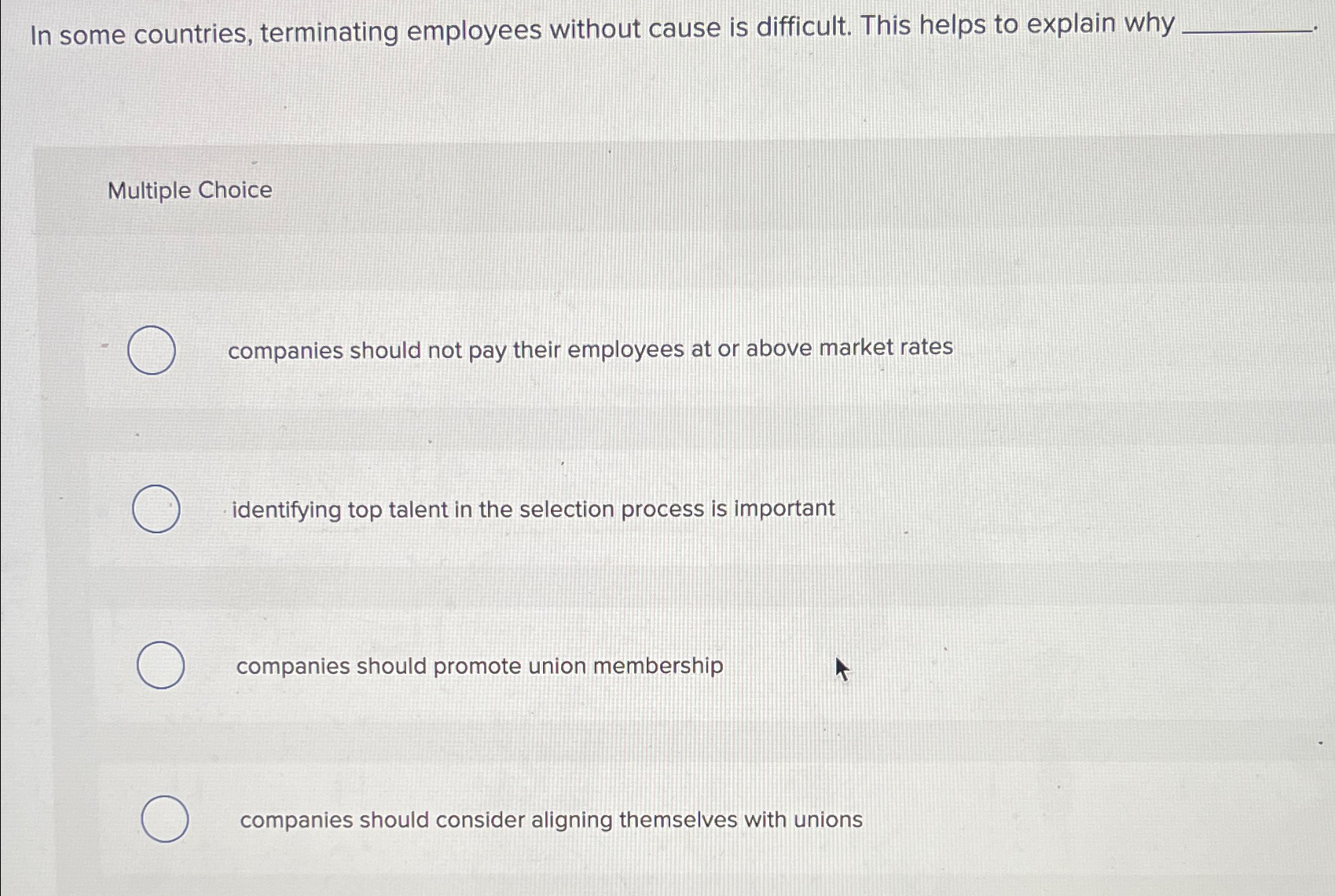  In some countries, terminating employees without cause is difficult. This helps