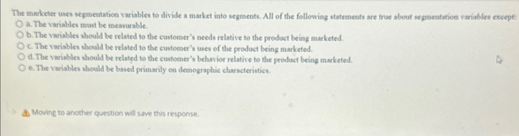  The marketer uses segmentation variables to divide a market into segments.