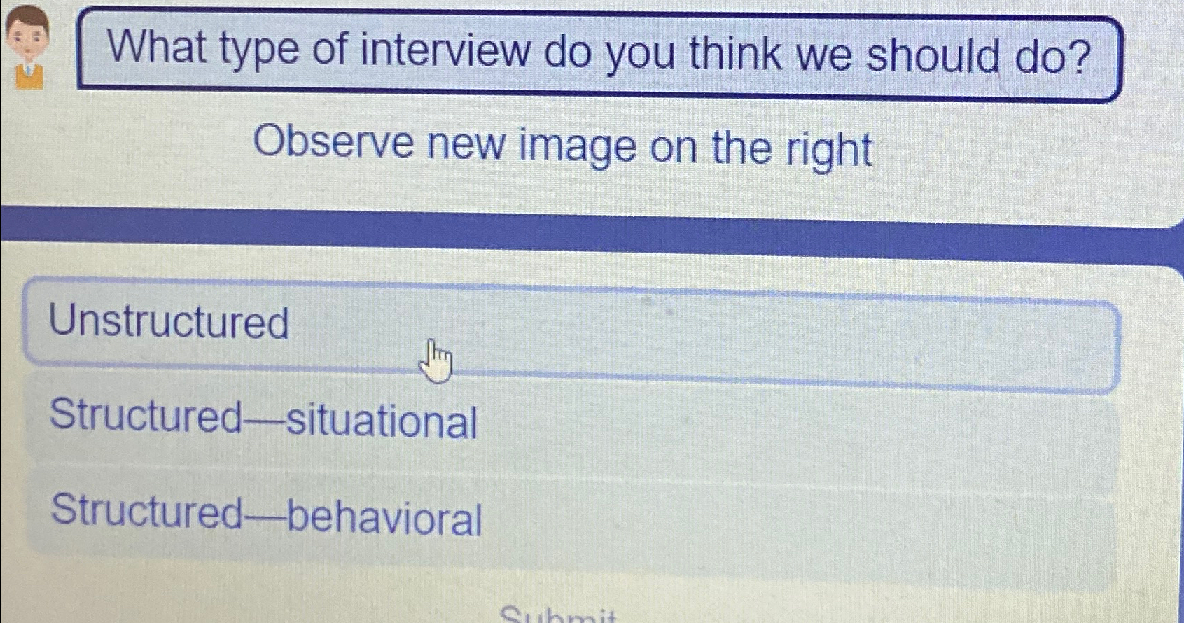  What type of interview do you think we should do? Observe