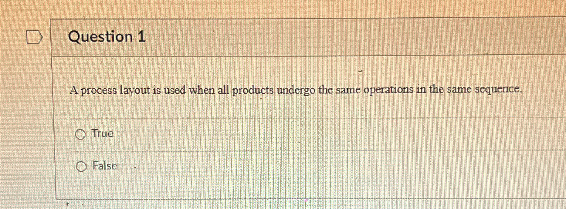  Question 1 A process layout is used when all products undergo