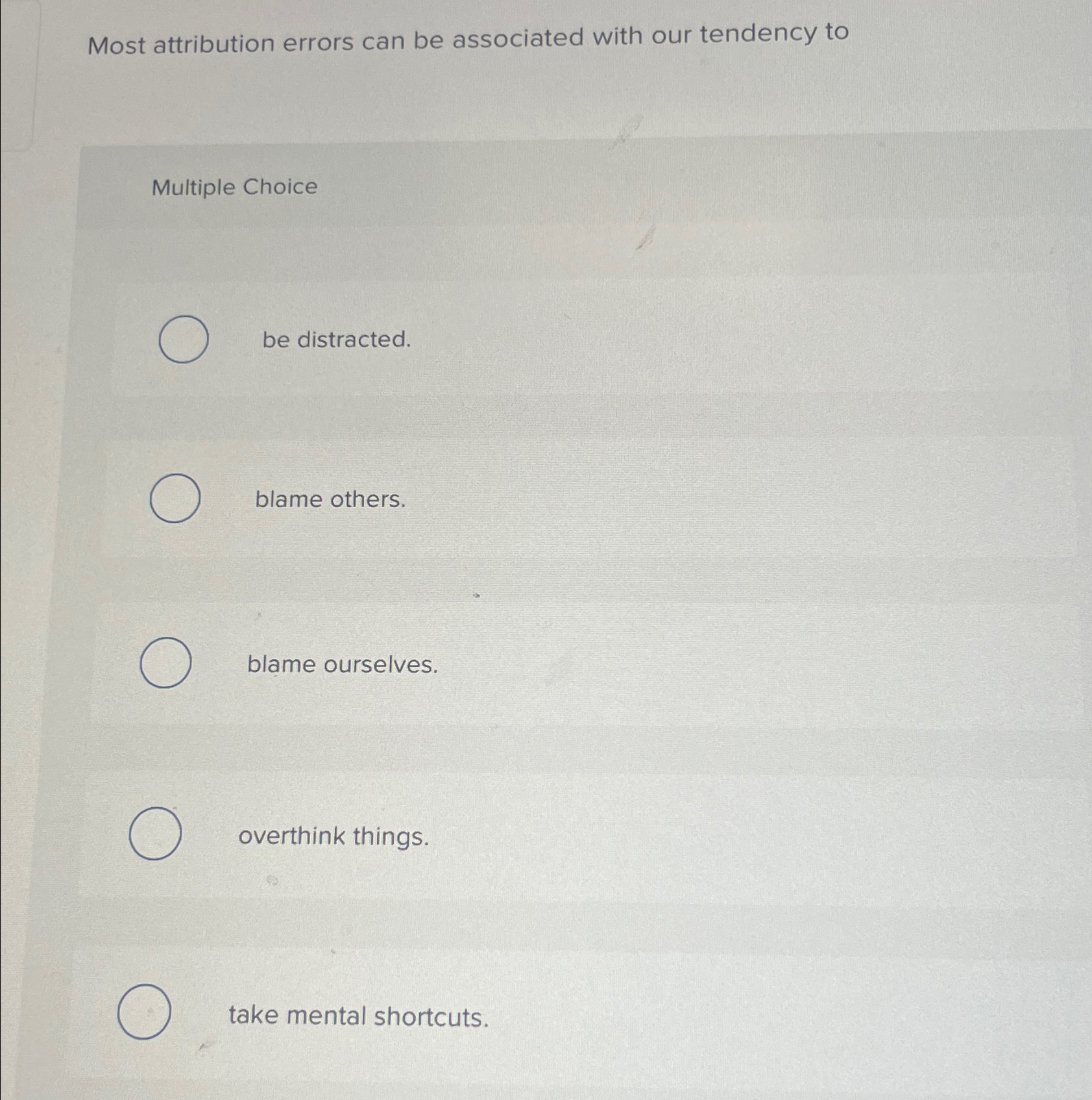  Most attribution errors can be associated with our tendency to Multiple