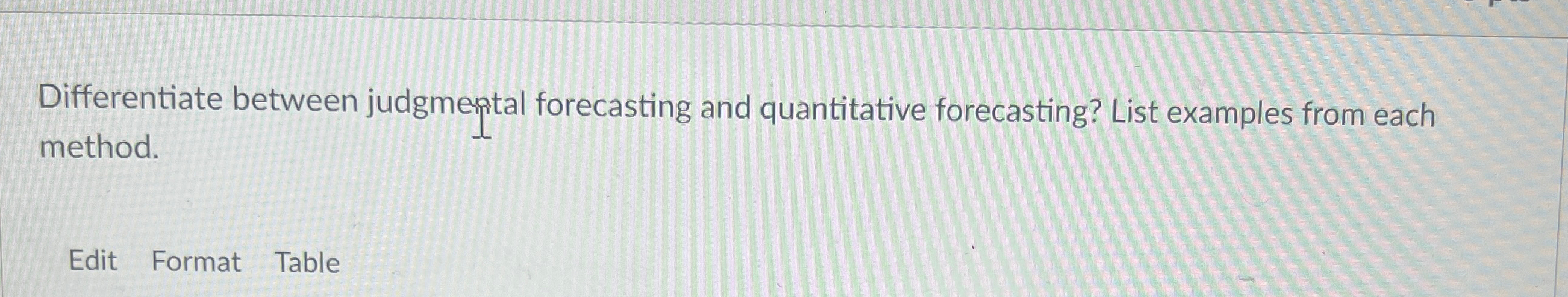  Differentiate between judgmental forecasting and quantitative forecasting? List examples from each