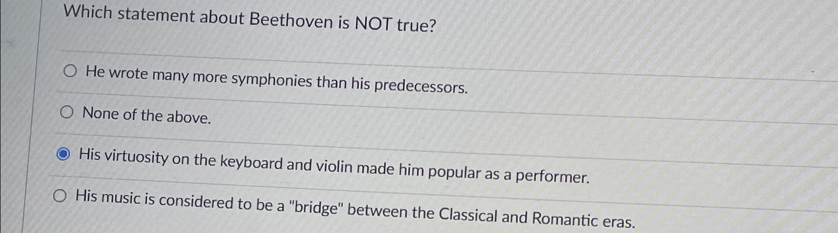  Which statement about Beethoven is NOT true? He wrote many more