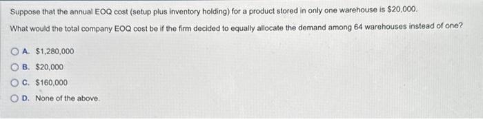  Suppose that the annual EOQ cost (setup plus inventory holding) for