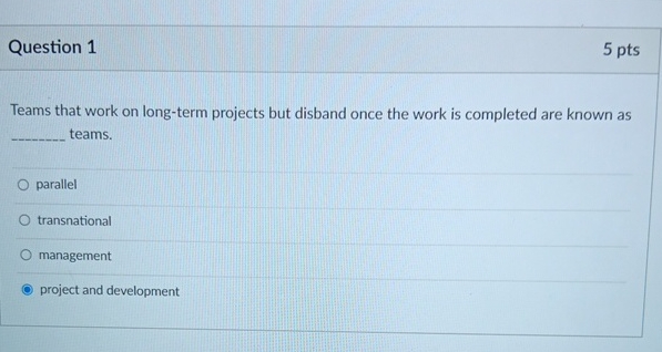  Question 1 5 pts Teams that work on long-term projects but